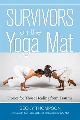 Survivors on the Yoga Mat: Stories for Those Healing from Trauma by Thompson, Becky