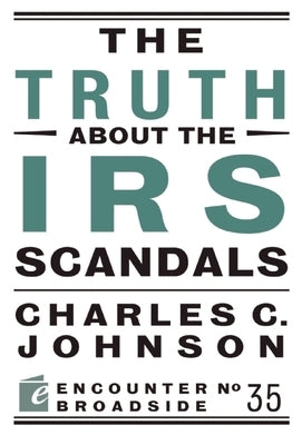 The Truth about the IRS Scandals by Johnson, Charles C.