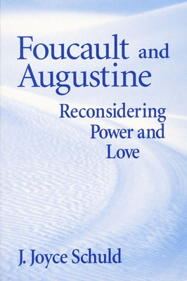 Foucault and Augustine: Reconsidering Power and Love by Schuld, J. Joyce