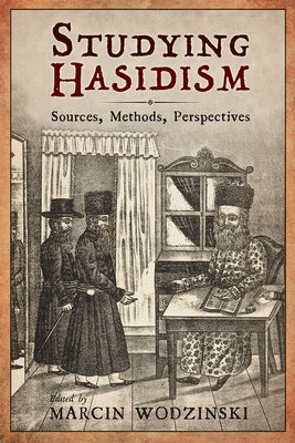 Studying Hasidism: Sources, Methods, Perspectives by Wodzinski, Marcin