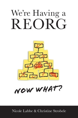 We're Having a REORG - Now What?: Managing Through Turbulent Times at Work by Labbe, Nicole