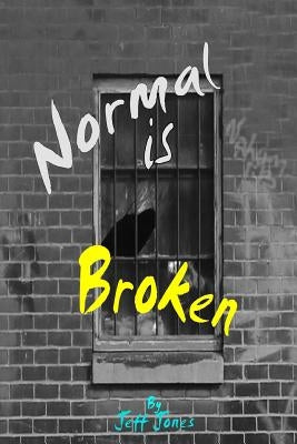 Normal is Broken: What is it that you don't see by Jones, Jeff