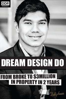 Dream Design Do: From Broke to $3 Million in Property in 2 Years by Ameer Za, Zaki