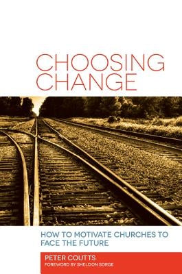 Choosing Change: How to Motivate Churches to Face the Future by Coutts, Peter