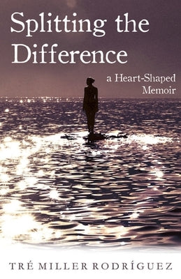 Splitting the Difference: A Heart-Shaped Memoir by Rodriguez, Tre Miller