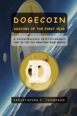 Dogecoin - History of the First Year by Thompson, Christopher P.