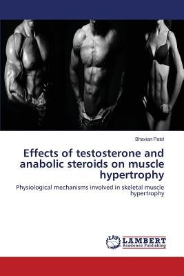 Effects of testosterone and anabolic steroids on muscle hypertrophy by Patel Bhavian