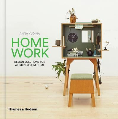 Home Work: Design Solutions for Working from Home by Yudina, Anna