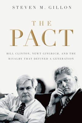 Pact: Bill Clinton, Newt Gingrich, and the Rivalry That Defined a Generation by Gillon, Steven M.