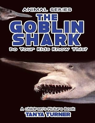 THE GOBLIN SHARK Do Your Kids Know This?: A Children's Picture Book by Turner, Tanya