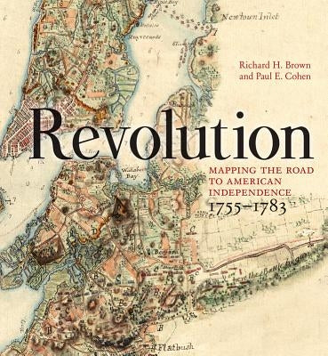 Revolution: Mapping the Road to American Independence, 1755-1783 by Brown, Richard H.