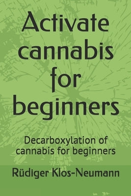 Activate cannabis for beginners: Decarboxylation of cannabis for beginners by Klos-Neumann, Rüdiger