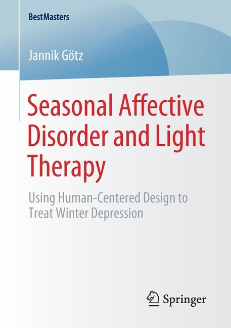 Seasonal Affective Disorder and Light Therapy: Using Human-Centered Design to Treat Winter Depression by Gotz, Jannik