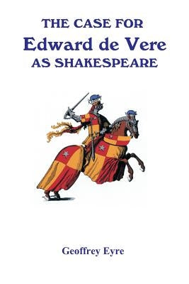 The Case for Edward de Vere as Shakespeare by Eyre, Geoffrey