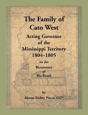 The Family of Cato West. Acting Governor of the Mississippi Territory, 1804-1805, on the bicentenary of his death by Pierce, Alycon Trubey