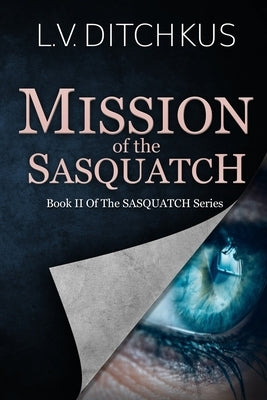 Mission of the Sasquatch: Book II of The Sasquatch Series by Ditchkus, L. V.