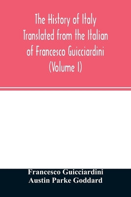 The history of Italy Translated from the Italian of Francesco Guicciardini (Volume I) by Guicciardini, Francesco