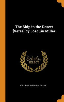 The Ship in the Desert [Verse] by Joaquin Miller by Miller, Cincinnatus Hiner