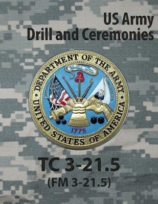 Tc 3-21.5 Tc Drill and Ceremonies by Us Army