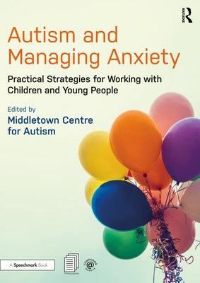 Autism and Managing Anxiety: Practical Strategies for Working with Children and Young People by Middletown Centre for Autism