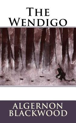 The Wendigo by Blackwood, Algernon