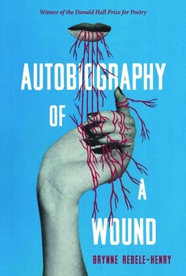 Autobiography of a Wound by Rebele-Henry, Brynne