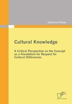 Cultural Knowledge - A Critical Perspective on the Concept as a Foundation for Respect for Cultural Differences by Pilhofer, Katharina