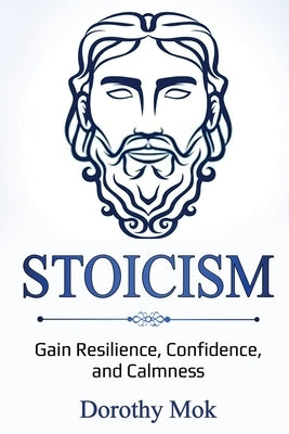 Stoicism: Gain Resilience, Confidence, and Calmness by Mok, Dorothy