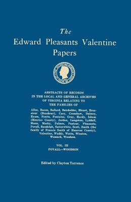 Edward Pleasants Valentine Papers. Abstracts of the Records of the Local and General Archives of Virginia. in Four Volumes. Volume III: Families of Po by Torrence, Clayton