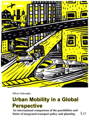 Urban Mobility in a Global Perspective, 9: An International Comparison of the Possibilities and Limits of Integrated Transport Policy and Planning by Schwedes, Oliver