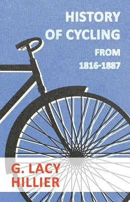 History of Cycling - From 1816-1887 by Hillier, G. Lacy