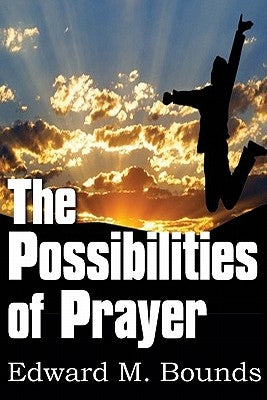 The Possibilities of Prayer by Bounds, Edward M.