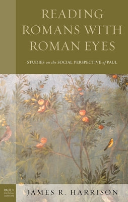 Reading Romans with Roman Eyes: Studies on the Social Perspective of Paul by Harrison, James R.