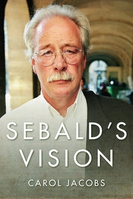 Sebald's Vision by Jacobs, Carol