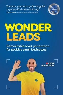 Wonder Leads: Remarkable lead generation for positive small businesses by Holloway, Dave