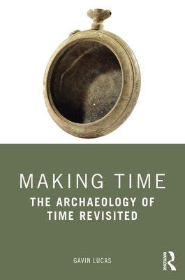 Making Time: The Archaeology of Time Revisited by Lucas, Gavin