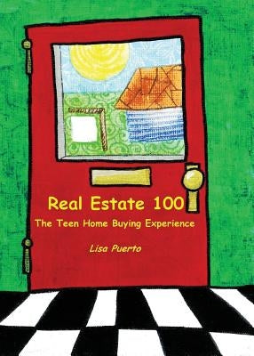 Real Estate 100: The Teen Home Buying Experience by Puerto, Lisa