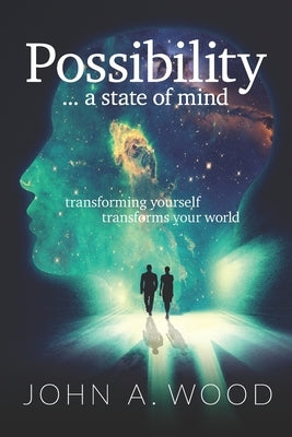 Possibility ... a state of mind: transforming yourself transforms your world by Wood, John Anthony