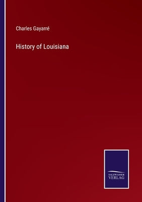 History of Louisiana by Gayarré, Charles