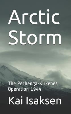 Arctic Storm: The Pechenga-Kirkenes Operation 1944 by Isaksen, Iryna