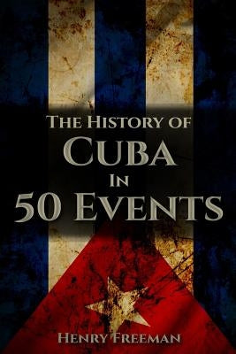 The History of Cuba in 50 Events by Freeman, Henry