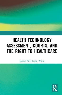Health Technology Assessment, Courts and the Right to Healthcare by Wang, Daniel Wei Liang