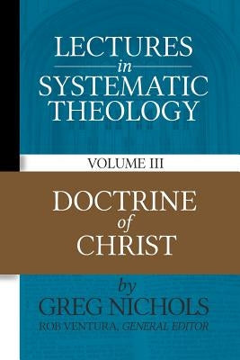 Lectures in Systematic Theology: Doctrine of Christ by Nichols, Greg