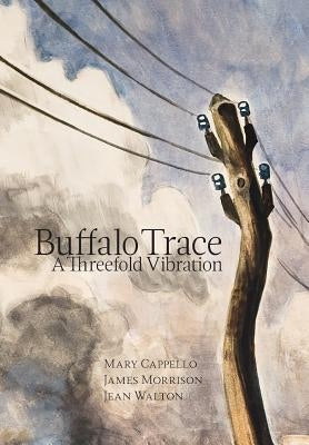 Buffalo Trace: A Threefold Vibration by Cappello, Mary