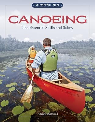 Canoeing the Essential Skills & Safety: An Essential Guide-The Essential Skills and Safety by Westwood, Andrew