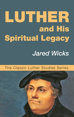 Luther and His Spiritual Legacy by Wicks, Jared Sj