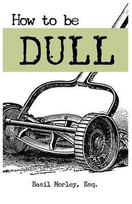 How to Be Dull: Standing Out Next to Genius by Laity, K. A.