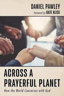 Across a Prayerful Planet by Pawley, Daniel