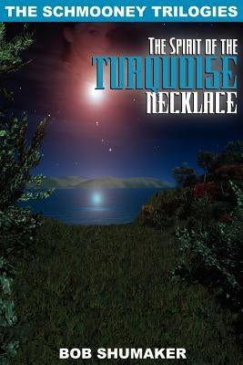 The Spirit of the Turquoise Necklace: The Schmooney Trilogies by Shumaker, Bob