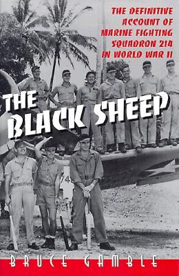 The Black Sheep: The Definitive History of Marine Fighting Squadron 214 in World War II by Gamble, Bruce
